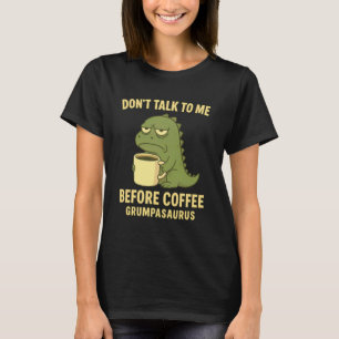 Praat Niet Met Me Voor Koffie Grumpasaurus Chagrij T-shirt