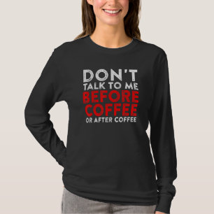 Praat niet met me voor koffie of na koffie t-shirt