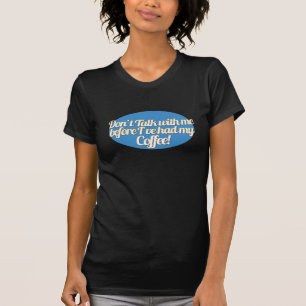 Praat niet met me voordat ik mijn koffie had! t-shirt