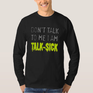 Praat niet tegen me, ik praat ziek. t-shirt