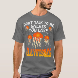 Praat niet tegen me, tenzij je van kwallen houdt t-shirt