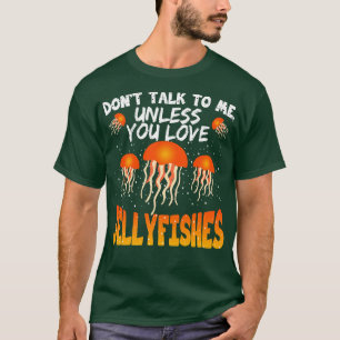 Praat niet tegen me, tenzij je van kwallen houdt t-shirt