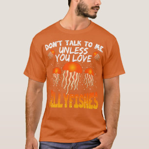 Praat niet tegen me, tenzij je van kwallen houdt t-shirt