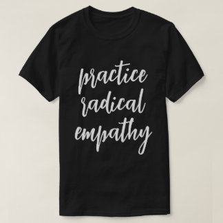 Practice Radical Empathy T-shirt