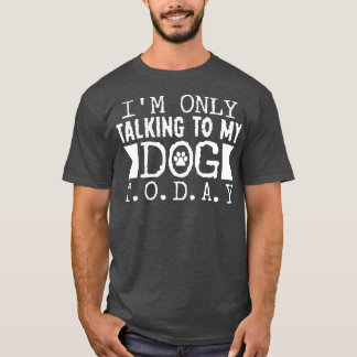 Praten met mijn hond vandaag t-shirt