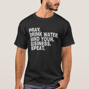 Pray Drink Water Mind Your Business Herhaal T-shirt