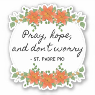 Pray Hope & Don't Worry Padre Pio  Floral Sticker