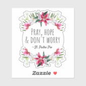 Pray Hope & Don't Worry Padre Pio  Floral Sticker (Vel)