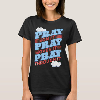 Pray On It Pray Pray Through It Christian T-shirt