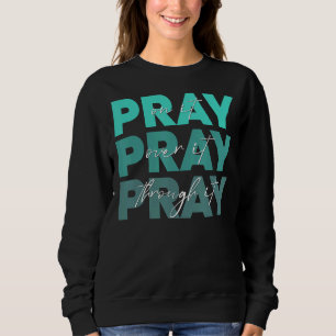 Pray On It Pray Pray Through It Christian Trui