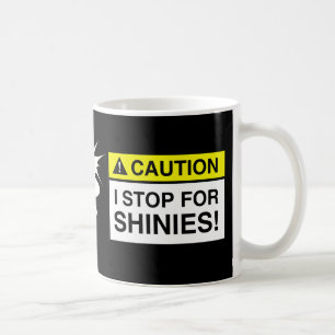 Précaution - je m'arrête pour SHINIES ! TASSE