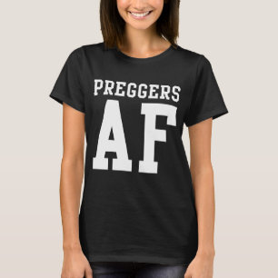 Preggers AF T-shirt