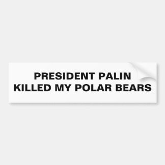 PRESIDENT PALIN HEEFT MIJN IJSBERE DOODGEMAAKT BUMPERSTICKER