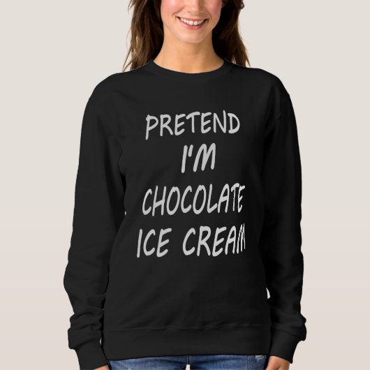 Pretend I m Chocolate Ice Cream  Food Halloween Co Trui (Voorkant)