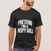 Pretend I'm A Creepy Doll Funny Halloween Costume T-shirt (Voorkant)