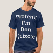 Pretend Im Don Quixote Costume Funny Halloween T-shirt (Voorkant)