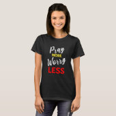 Priez plus de souci moins T-shirt (Devant entier)