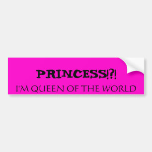 PRINCESS!! IK BEN EEN KONINGIN VAN DE WERELD BUMPERSTICKER