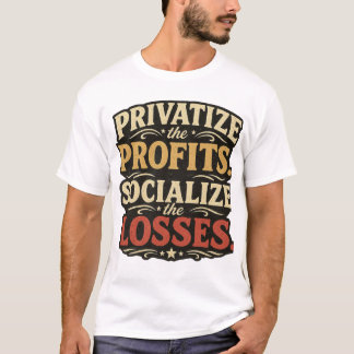 Privatiseren van de winst Socialiseren verliezen T T-shirt