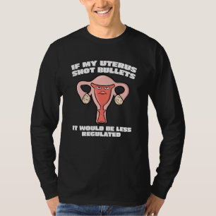 Pro Choice If My Uterus Shot Bullets Women's Right T-shirt