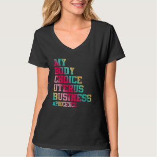 Pro Choice My Body My Choice My Uterus My Business T-shirt