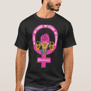 Pro Choice My Body My Choice My Uterus My Business T-shirt
