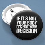 Pro Choice Pas Votre Corps Pas Votre Décision<br><div class="desc">Une citation forte pro choix : Si ce n'est pas votre corps, ce n'est pas votre décision. Les boutons de promotion féministe qui soutiennent l'accès des femmes à de bons soins de santé. C'est mon corps et mon choix, soutient le droit d'une femme à choisir. Personne n'aime l'avortement, mais tout...</div>