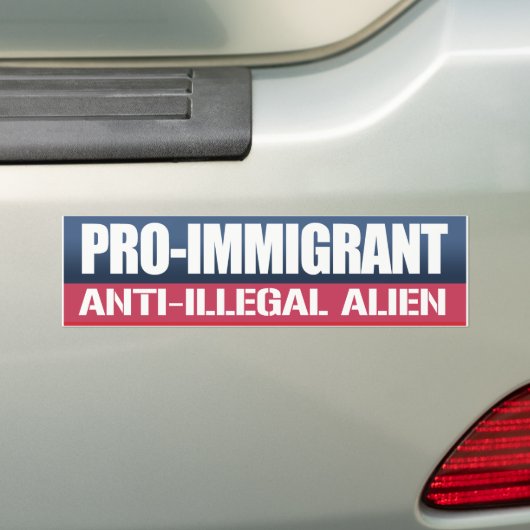 Pro-Immigrant Anti-Illegal Alien - Conservative - Bumpersticker (Op auto)