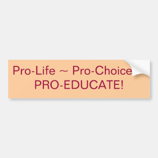Pro-Life ~ Pro-Choice ~PRO-EDUCATE! Bumpersticker