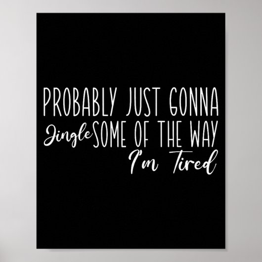 Probably Just Gonna Jingle Some Of The Way I'm Tir Poster (Voorkant)