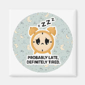 Probably Late, Definitely Tired Magneet (Voorkant)