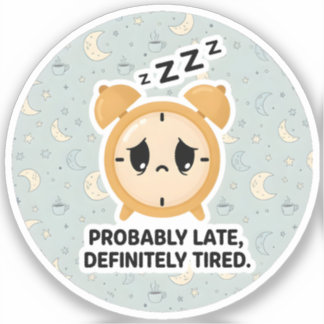 Probably Late, Definitely Tired Sticker