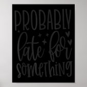 Probably Late For Soing, Funny Sarcastic Quotes Poster (Voorkant)