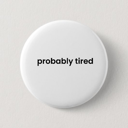 Probably Tired Button - Funny Relatable Quote Pin (Voorkant)