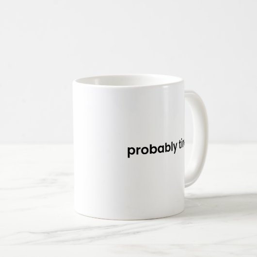 Probably Tired Mug – Funny Relatable Quote Cup (Devant droit)