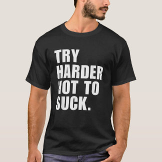 Probeer harder om niet te zuigen t-shirt