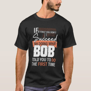 Probeer te doen wat Bob je zei te doen de eerste k T-shirt