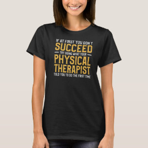 Probeer te doen wat uw fysiotherapeut u heeft vert t-shirt