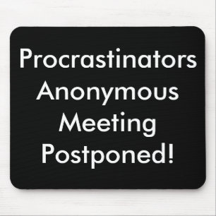 Procrastinators anonieme vergadering uitgesteld! muismat