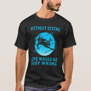 Professioneel Duiker Zonder Duiken Is Leven Verkee T-shirt
