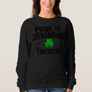 Prone to Shenanigans Tomfoolery Funny St Patrick S Trui
