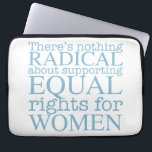Protection Pour Ordinateur Portable Femmes radicales<br><div class="desc">Il n'y a rien radical au sujet de soutenir l'égalité des droits pour des femmes. Le féminisme n'est pas une notion radicale,  c'est simplement progressif et le choix évident pour notre société.</div>