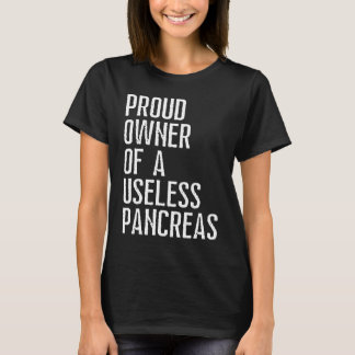 Proud Owner Of A Useless Pancreas Diabetes Diabeti T-shirt