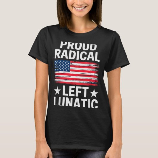 Proud Radical Left Lunatic For Litical Enthusiasts T-shirt (Voorkant)