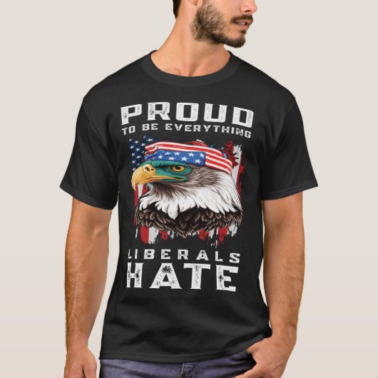 Proud To Be Everything Liberals Hate T-shirt (Voorkant)