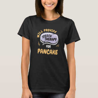 Provide Speech Therapy for Pancake  Speech Patholo T-shirt