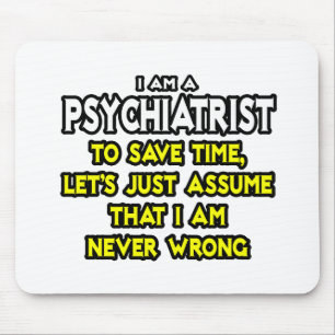 Psychiater... neem aan dat ik nooit ongelijk heb muismat