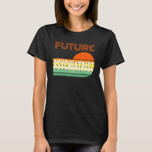 Psychiatrist Future Psychiatrist T-shirt