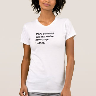 PTA: Omdat snacks vergaderingen beter maken T-shirt
