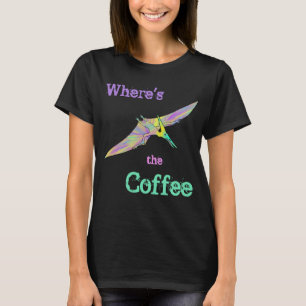 Pterodactyl Dinosaur Funny Wheres the Coffee Quote T-shirt